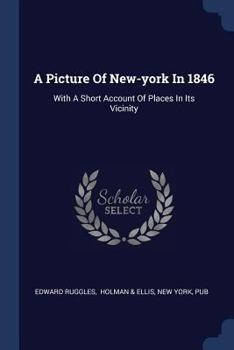 Paperback A Picture Of New-york In 1846: With A Short Account Of Places In Its Vicinity Book