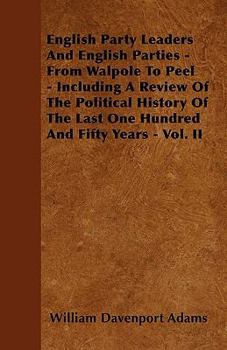 Paperback English Party Leaders And English Parties - From Walpole To Peel - Including A Review Of The Political History Of The Last One Hundred And Fifty Years Book