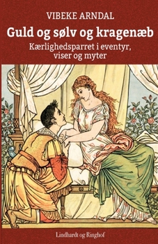 Guld og S?lv og Kragen?b - k?rlighedsparret i eventyr, viser og myter