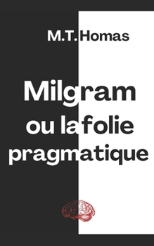 Milgram ou la folie pragmatique (French Edition)