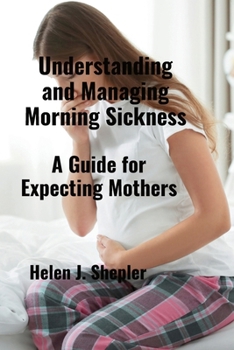 Paperback Understanding and Managing Morning Sickness: A Guide for Expecting Mothers Book