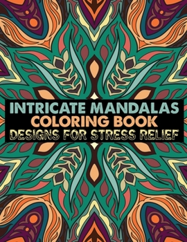 Intricate Mandalas Coloring Book Designs for Stress Relief: Adult Coloring Book 100 Mandala Images Stress Management Coloring Book For Relaxation, Meditation, Happiness and Relief & Art Color Therapy
