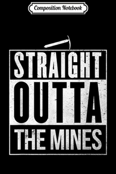 Composition Notebook: Mens Straight Outta The Mines for Coal Miners and Family Journal/Notebook Blank Lined Ruled 6x9 100 Pages