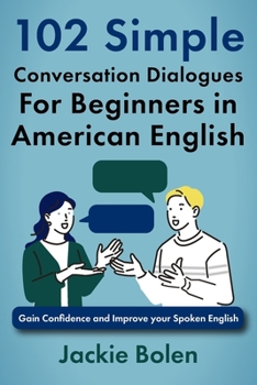 Paperback 102 Simple English Conversation Dialogues For Beginners in American English: Gain Confidence and Improve your Spoken English Book