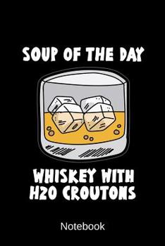 Paperback Notebook - Soup of the Day - Whiskey with H2O Croutons: Notepad Book