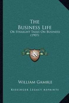 Paperback The Business Life: Or Straight Talks On Business (1907) Book