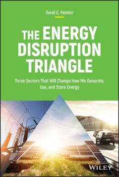 Hardcover The Energy Disruption Triangle: Three Sectors That Will Change How We Generate, Use, and Store Energy Book