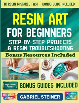Paperback The Complete Resin Art Guide: Step-by-Step Instructions and Creative Epoxy Resin Projects for Jewelry, River Tables, Coasters & 3D Designs - Perfect f Book