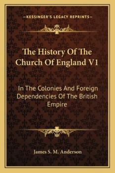 The History of the Church of England V1: In the Colonies and Foreign Dependencies of the British Empire