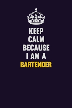 Keep Calm Because I Am A Bartender: Motivational and inspirational career blank lined gift notebook with matte finish