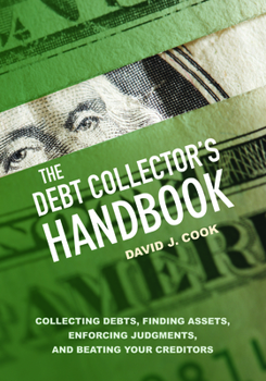 Paperback The Debt Collector's Handbook: Collecting Debts, Finding Assets, Enforcing Judgments, and Beating Your Creditors Book