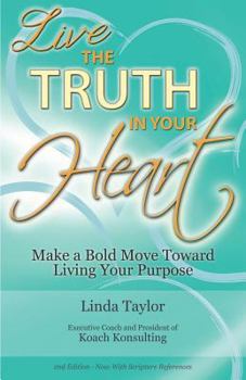 Paperback Live the Truth in Your Heart: Make a Bold Move Toward Living Your Purpose Book