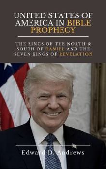 Paperback UNITED STATES Of AMERICA In BIBLE PROPHECY: The Kings of the North & South of Daniel and the Seven Kings of Revelation Book