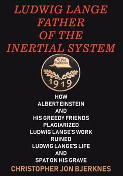 Paperback Ludwig Lange Father of the Inertial System: How Albert Einstein and His Greedy Friends Plagiarized Ludwig Lange's Work Ruined Ludwig Lange's Life and Book