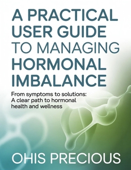 Paperback A practical user guide to managing hormonal imbalance: From Symptoms to Solutions: A Clear Path to Hormonal Health and Wellness Book