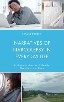 Hardcover Narratives of Narcolepsy in Everyday Life: Exploring Intricacies of Identity, Sleepiness, and Place Book