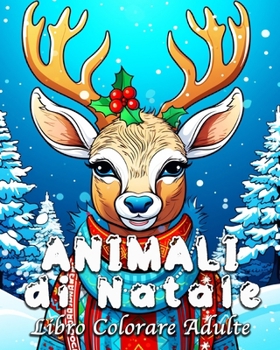 Animali di Natale Libro Colorare Adulte: 55 illustrazioni di Animali Carini per Alleviare lo Stress e Rilassarsi (Italian Edition)