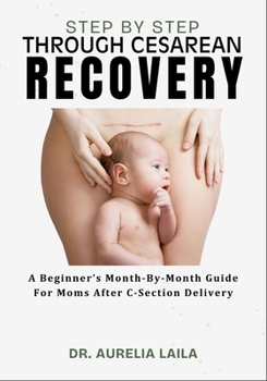 Paperback Step by Step Through Cesarean Recovery: A Beginner's Month-By-Month Guide For Moms After C-Section Delivery Book