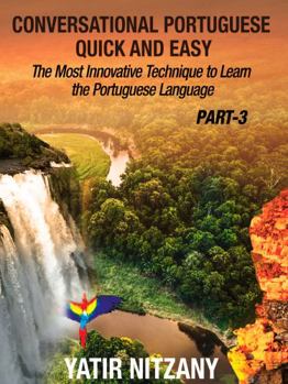 Conversational Portuguese Quick and Easy - Part 3 : The Most Innovative Technique to Learn the Portuguese Language