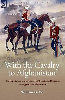 Paperback With the Cavalry to Afghanistan: The Experiences of a Trooper of H. M. 4th Light Dragoons During the First Afghan War Book