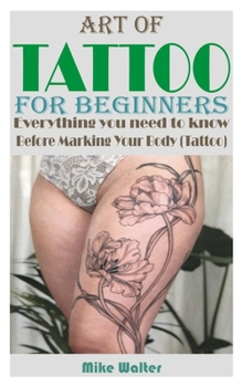 Paperback Art of Tattoo for Beginners: Everything you need to know Before Marking Your Body (Tattoo). Book