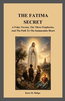 THE FATIMA SECRET: A 9-day Novena, The Three Prophecies, And The Path To The Immaculate Heart