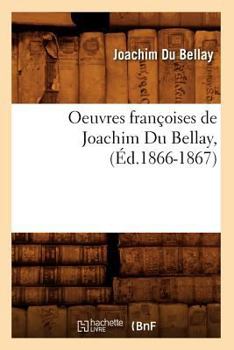 Paperback Oeuvres Françoises de Joachim Du Bellay, (Éd.1866-1867) [French] Book