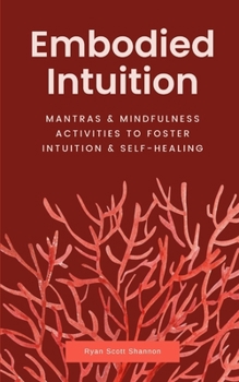 Paperback Embodied Intuition: Mantras & Mindfulness Activities to Foster Intuition & Self Healing Book
