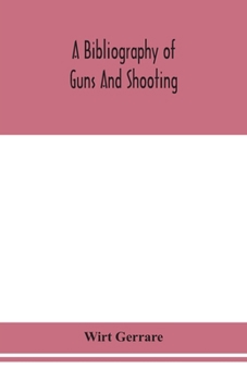 Paperback A bibliography of guns and shooting, being a list of ancient and modern English and foreign books relating to firearms and their use, and to the compo Book