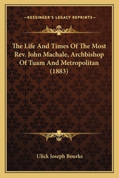 Paperback The Life And Times Of The Most Rev. John Machale, Archbishop Of Tuam And Metropolitan (1883) Book
