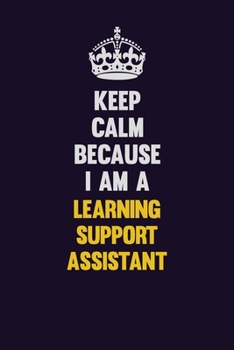 Paperback Keep Calm Because I Am A Learning Support Assistant: Motivational and inspirational career blank lined gift notebook with matte finish Book