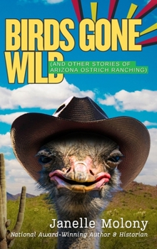 Birds Gone Wild: (And Other Stories of Arizona Ostrich Ranching) (The Rousseau Series)