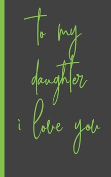 to my daughter i love you: Gifts for Daughter from Mom, unique Present idea for valentine's day for teen girl Women, birthday, graduation, great idea to express the love between mother and girl