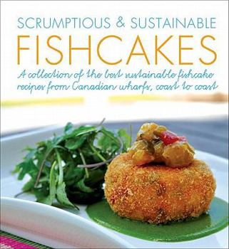 Paperback Scrumptious & Sustainable Fishcakes: A Collection of the Best Sustainable Fishcake Recipes from Canadian Chefs, Coast to Coast Book