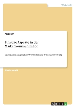 Paperback Ethische Aspekte in der Markenkommunikation: Eine Analyse ausgewählter Werbespots der Wirtschaftswerbung [German] Book