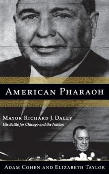 Hardcover American Pharaoh: Mayor Richard J. Daley - His Battle for Chicago and the Nation Book