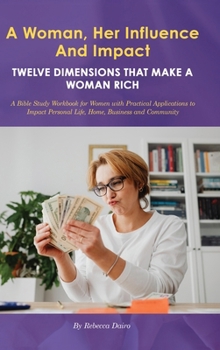 Hardcover A Woman, Her Influence and Impact: Twelve Dimensions That Make a Woman Rich Book