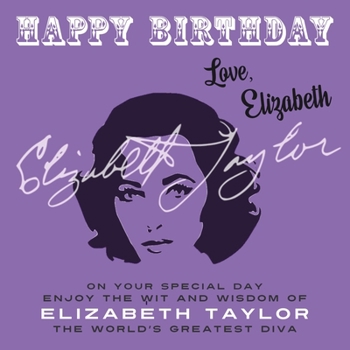 Paperback Happy Birthday-Love, Elizabeth: On Your Special Day, Enjoy the Wit and Wisdom of Elizabeth Taylor, The World's Greatest Diva Book