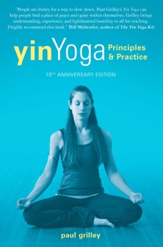 Paperback Yin Yoga: Principles and Practice -- 10th Anniversary Edition Book