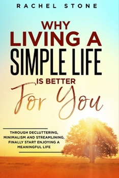 Paperback Why Living a Simple Life is Better for You: An easy guide to help you change the way you think about your life. Take steps to start living a stress-fr Book