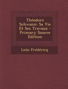 Paperback Theodore Schwann: Sa Vie Et Ses Travaux [French] Book