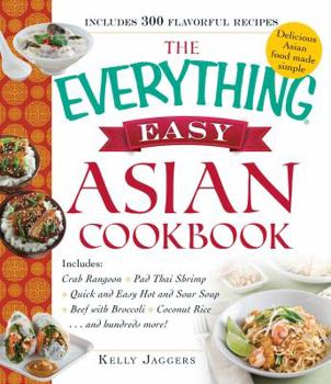 Paperback The Everything Easy Asian Cookbook: Includes Crab Rangoon, Pad Thai Shrimp, Quick and Easy Hot and Sour Soup, Beef with Broccoli, Coconut Rice...and H Book