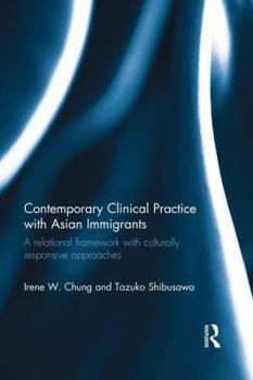 Paperback Contemporary Clinical Practice with Asian Immigrants: A Relational Framework with Culturally Responsive Approaches Book