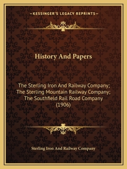 Paperback History And Papers: The Sterling Iron And Railway Company; The Sterling Mountain Railway Company; The Southfield Rail Road Company (1906) Book