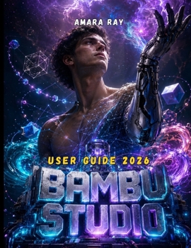 BAMBU STUDIO User Guide 2026: The Comprehensive Handbook to Mastering 3D Slicing, Multi-Material Printing, and Advanced Workflow Optimization.