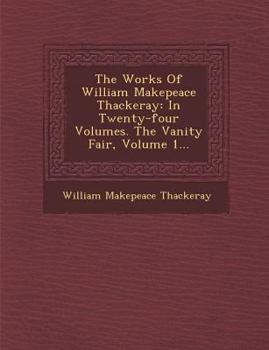Paperback The Works of William Makepeace Thackeray: In Twenty-Four Volumes. the Vanity Fair, Volume 1... Book
