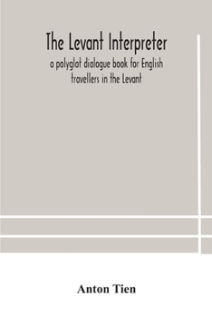 Paperback The Levant interpreter, a polyglot dialogue book for English travellers in the Levant Book