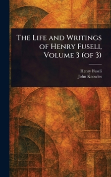 Hardcover The Life and Writings of Henry Fuseli, Volume 3 (of 3) Book