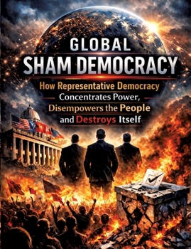 Paperback Global sham democracy: How representative democracy concentrates power, disempowers the people and destroys itself Book