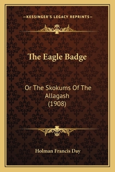 Paperback The Eagle Badge: Or The Skokums Of The Allagash (1908) Book